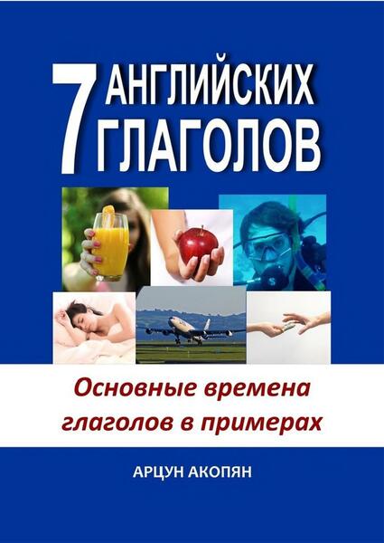 Арцун Акопян. 7 английских глаголов. Основные времена глаголов в примерах